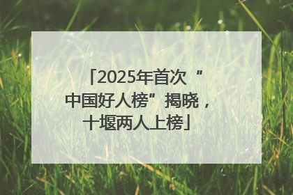 2025年首次“中国好人榜”揭晓，十堰两人上榜