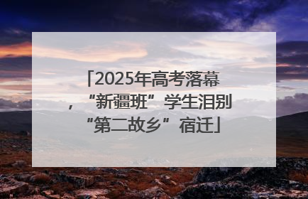 2025年高考落幕，“新疆班”学生泪别“第二故乡”宿迁