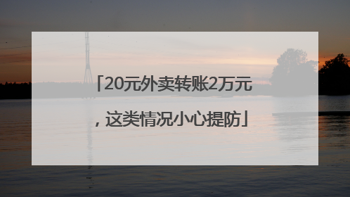 20元外卖转账2万元，这类情况小心提防