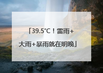 39.5℃！雷雨+大雨+暴雨就在明晚