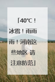 40℃！冰雹！雨雨雨！河南这些地区 请注意防范