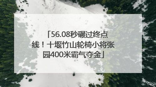 56.08秒碾过终点线！十堰竹山轮椅小将张园400米霸气夺金