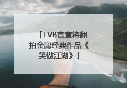 TVB官宣将翻拍金庸经典作品《笑傲江湖》
